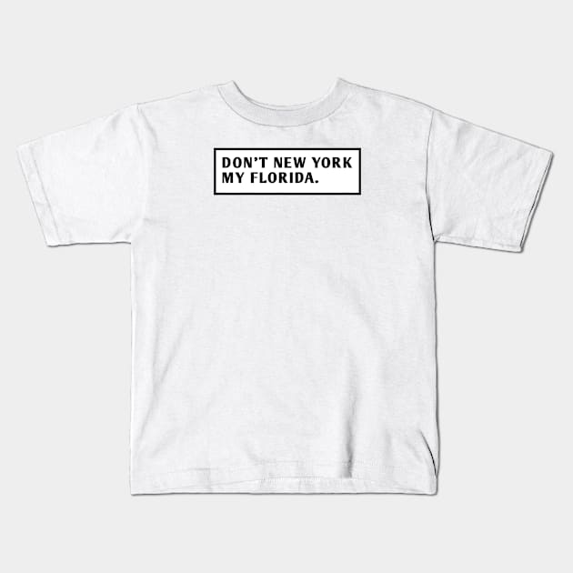 Don'T New York My Florida Kids T-Shirt by BlackMeme94